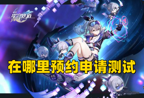 崩坏星穹铁道在哪里预约申请测试,账号怎么注册